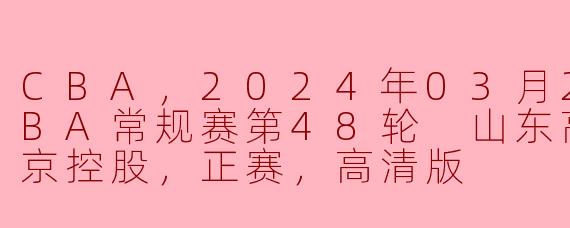 2024年03月26日CBA常规赛第48轮山东高速对阵北京控股的比赛情况如何？